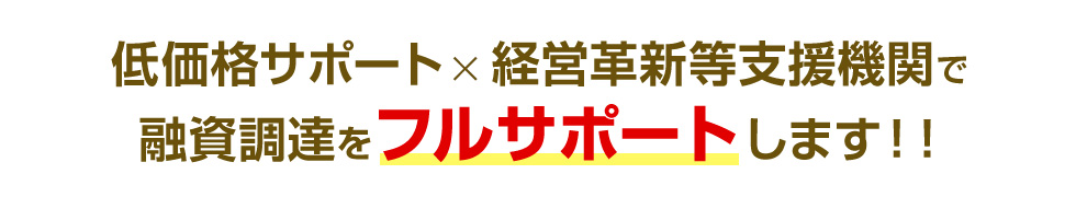 低価格サポートx経営革新等支援機関で資金調達をフルサポートします!!