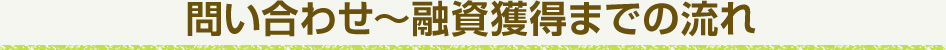 問い合わせ〜融資獲得までの流れ